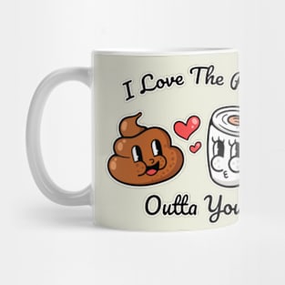 I love the poop outta you Mug